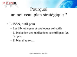 • L’ISSN, outil pour
– Les bibliothèques et catalogues collectifs
– L’évaluation des publications scientifiques (ex.
Scopu...