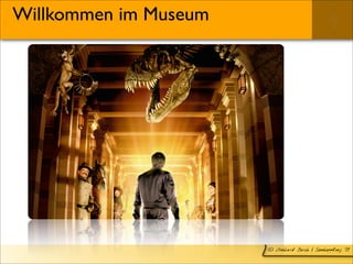 Willkommen im Museum




                       © Gebhard Borck | Sinnkopplung ´09
 
