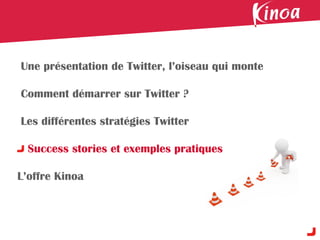 Une présentation de Twitter, l’oiseau qui monte

Comment démarrer sur Twitter ?

Les différentes stratégies Twitter

  Success stories et exemples pratiques

L’offre Kinoa
 