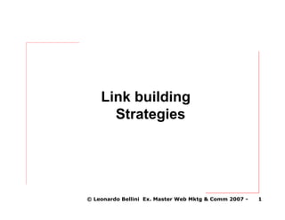 Link building
      Strategies




© Leonardo Bellini Ex. Master Web Mktg & Comm 2007 -   1
