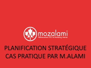 PLANIFICATION STRATÉGIQUE 
CAS PRATIQUE PAR M.ALAMI 
 