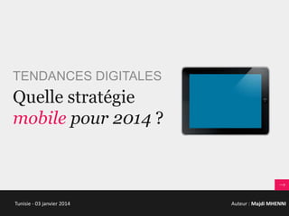 TENDANCES DIGITALES

Quelle stratégie
mobile pour 2014 ?

Tunisie - 03 janvier 2014

Auteur : Majdi MHENNI

 