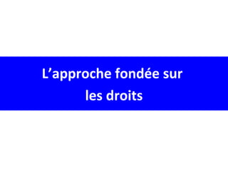 L’approche fondée sur
les droits
 