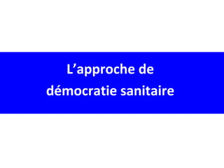 L’approche de
démocratie sanitaire
 