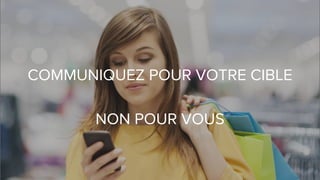 COMMUNIQUEZ POUR VOTRE CIBLE
NON POUR VOUS
 