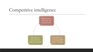 Competitive intelligence
Monitorare i
brevetti dei
concorrenti
Verificare se
sono possibili
nuovi sviluppi
Identificare
trend futuri
nella tecnologia
 