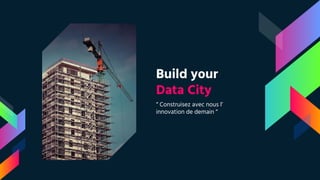 Build your
Data City
“ Construisez avec nous l’
innovation de demain “
 