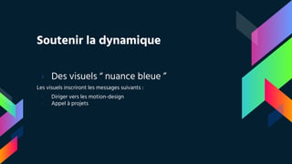 Soutenir la dynamique
› Des visuels “ nuance bleue ”
Les visuels inscriront les messages suivants :
- Diriger vers les motion-design
- Appel à projets
 