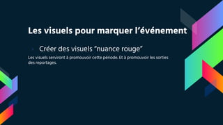 Les visuels pour marquer l’événement
› Créer des visuels “nuance rouge”
Les visuels serviront à promouvoir cette période. Et à promouvoir les sorties
des reportages.
 