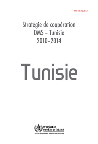 WHO-EM/ARD/017/F
Stratégie de coopération
OMS – Tunisie
2010–2014
Tunisie
 