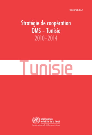 WHO-EM/ARD/017/F
Stratégie de coopération
OMS – Tunisie
2010–2014
Tunisie
 