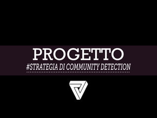 PROGETTO
#STRATEGIADICOMMUNITYDETECTION
 