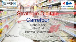 2019/2020
1
Stratégie Digitale
Carrefour
Élaboré par:
Hiba Dridi
Khawla Bounawara
Classe :1 année Mastère E-business
Enseignant:
Mehdi Ben Ghedhifa
 
