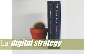 La digital strategy
 