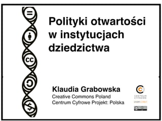 Klaudia Grabowska
Creative Commons Poland
Centrum Cyfrowe Projekt: Polska
Polityki otwartości
w instytucjach
dziedzictwa
 