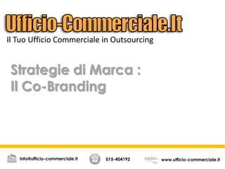 Strategie di Marca :
Il Co-Branding
015-404192 www.ufficio-commerciale.itinfo@ufficio-commerciale.it
Il Tuo Ufficio Commerciale in Outsourcing
 