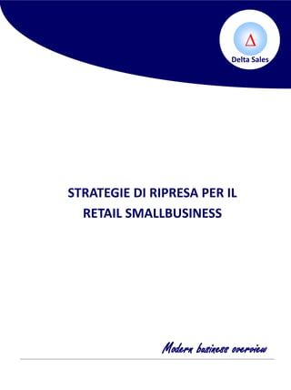 Modern business overview
STRATEGIE DI RIPRESA PER IL
RETAIL SMALLBUSINESS
 