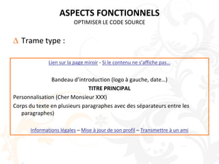 ASPECTS FONCTIONNELSOPTIMISER LE CODE SOURCETrame type : Lien sur la page miroir - Si le contenu ne s’affiche pas…Bandeau d’introduction (logo à gauche, date…)TITRE PRINCIPALPersonnalisation (Cher Monsieur XXX)Corps du texte en plusieurs paragraphes avec des séparateurs entre les paragraphes)Informations légales – Mise à jour de son profil – Transmettre à un ami