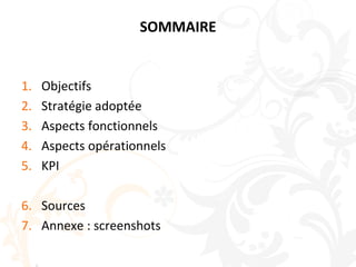 SOMMAIREObjectifsStratégie adoptéeAspects fonctionnelsAspects opérationnelsKPISourcesAnnexe : screenshots