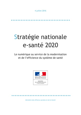 4 juillet 2016
Stratégie nationale
e-santé 2020
Le numérique au service de la modernisation
et de l’efficience du système de santé
Ministère des Affaires sociales et de la Santé
 