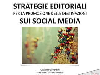 STRATEGIE	EDITORIALI		
PER	LA	PROMOZIONE	DELLE	DESTINAZIONI		
SUI	SOCIAL	MEDIA
Costanza	Giovannini	
Fondazione	Sistema	Toscana
 