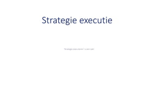 Strategie executie
‘Strategie executeren’ is een vak!
 