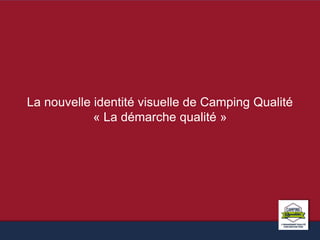 La nouvelle identité visuelle de Camping Qualité 
« La démarche qualité » 
 