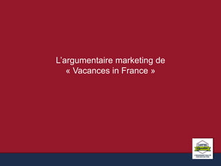 L’argumentaire marketing de 
« Vacances in France » 
 