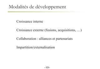 Modalités de développement Croissance interne Croissance externe (fusions, acquisitions, …) Collaboration : alliances et partenariats Impartition/externalisation -  - 