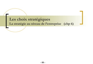 Les choix stratégiques   La stratégie au niveau de l’entreprise  (chp 6) -   - 