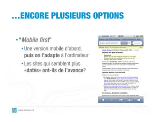 …ENCORE PLUSIEURS OPTIONS

• “Mobile first”
   • Une version mobile d’abord,
     puis on l’adapte à l’ordinateur
   • Les...