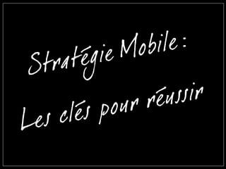Strategie Mobile
Les cles pour reussiri
i
i
..
 