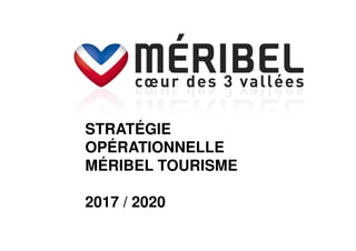 STRATÉGIE
OPÉRATIONNELLE
MÉRIBEL TOURISME
2017 / 2020
 