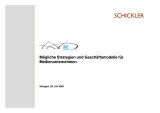 Mögliche Strategien und Geschäftsmodelle für
Medienunternehmen




Stuttgart, 09. Juli 2009
 