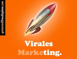 Virales
Marketing.
getstarted@mediaplana.com
 