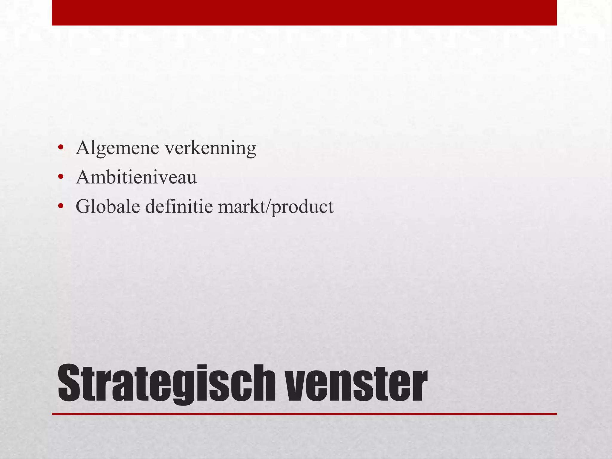 Strategisch vensterAlgemene verkenningAmbitieniveauGlobale definitie markt/product