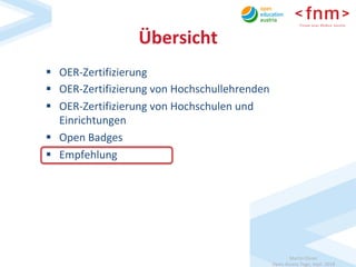Martin	Ebner	
Open	Access	Tage,	Sept.	2018	
Übersicht	
§  OER-Zertifizierung	
§  OER-Zertifizierung	von	Hochschullehrenden...
