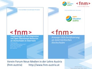 Martin	Ebner	
Open	Access	Tage,	Sept.	2018	
http://www.fnm-austria.at		
Verein	Forum	Neue	Medien	in	der	Lehre	Austria	
(fn...