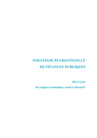 STRATÉGIE PLURIANNUELLE
    DE FINANCES PUBLIQUES



                               Mise à jour
 du rapport économique, social et financier
 