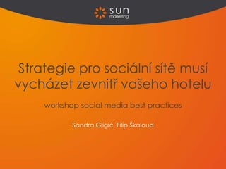 Strategie pro sociální sítě musí
vycházet zevnitř vašeho hotelu
    workshop social media best practices

           Sandra Gligić, Filip Škaloud
 