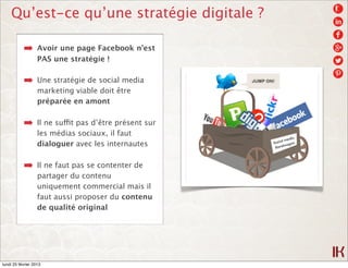 Qu’est-ce qu’une stratégie digitale ?

           ➡       Avoir une page Facebook n’est
                   PAS une stratég...