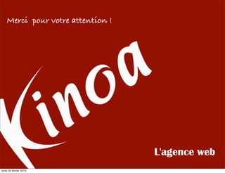 Merci pour votre attention !




                                   L'agence web
lundi 25 février 2013
 
