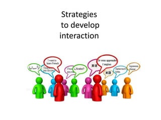 Strategies
to develop
interaction
 