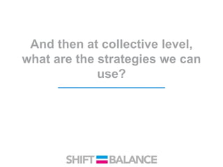 Strategies to shift the balance