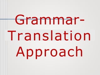 Grammar-
Translation
Approach
 