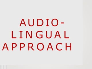 AUDIO-
L I N G U A L
A P P R O A C H
 
