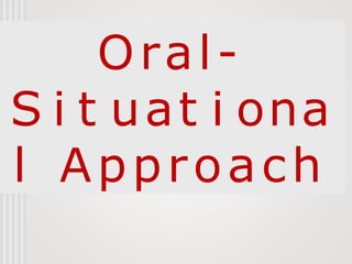 Oral-
S i t uat i ona
l Approach
 