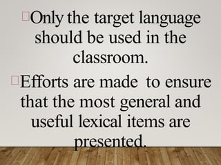 Only the target language
should be used in the
classroom.
Efforts are made to ensure
that the most general and
useful lexical items are
presented.
 