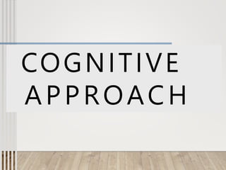 COGNITIVE
APPROACH
 