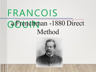 FRANCOIS
GOUIN
a Frenchman -1880 Direct
Method
 